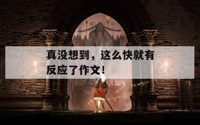 真沒想到，這么快就有反應(yīng)了作文！