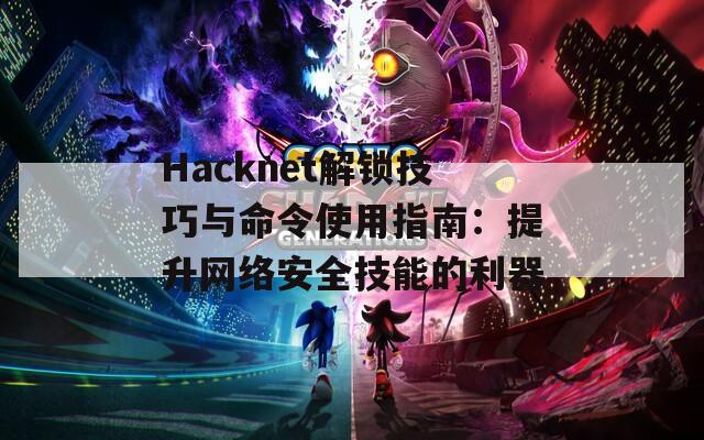 Hacknet解鎖技巧與命令使用指南：提升網(wǎng)絡(luò)安全技能的利器