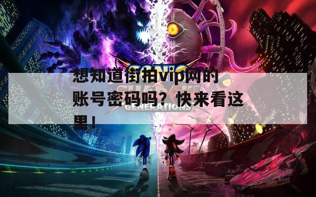 想知道街拍vip網的賬號密碼嗎？快來看這里！