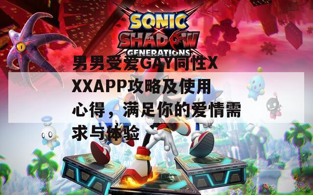 男男受愛GAY同性XXXAPP攻略及使用心得，滿足你的愛情需求與體驗