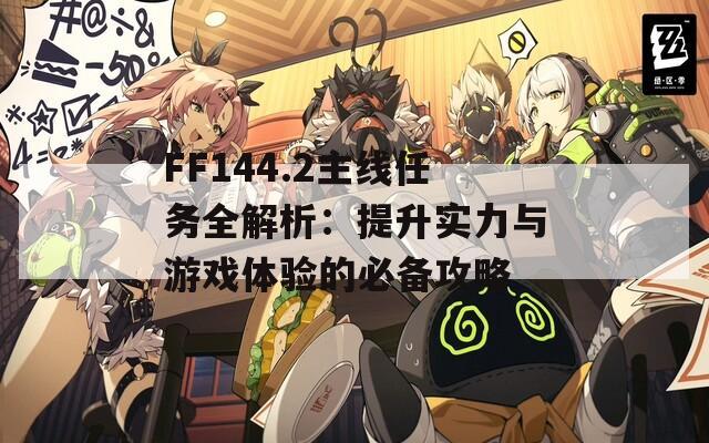 FF144.2主線任務(wù)全解析：提升實(shí)力與游戲體驗(yàn)的必備攻略