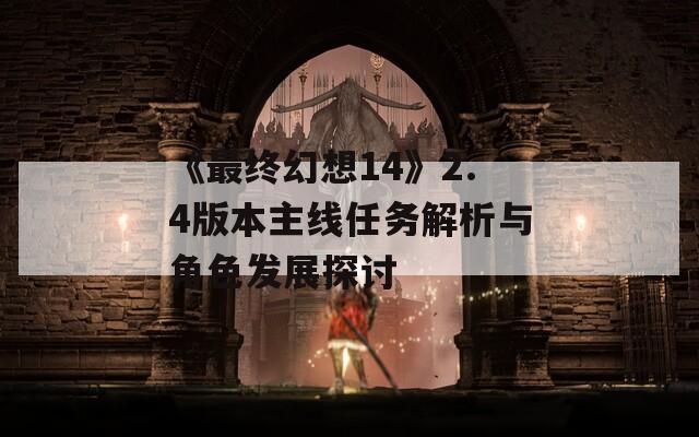 《最終幻想14》2.4版本主線任務(wù)解析與角色發(fā)展探討