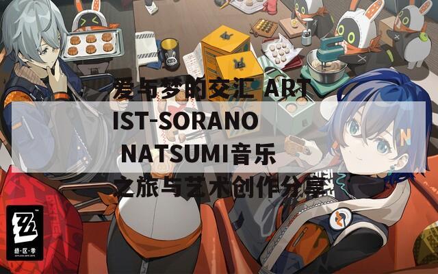 愛與夢的交匯 ARTIST-SORANO NATSUMI音樂之旅與藝術(shù)創(chuàng)作分享