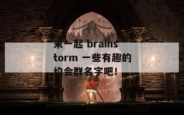 來(lái)一起 brainstorm 一些有趣的約會(huì)群名字吧！
