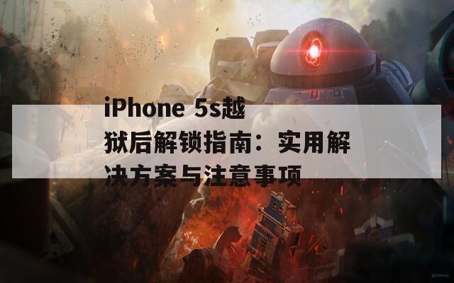 iPhone 5s越獄后解鎖指南：實用解決方案與注意事項