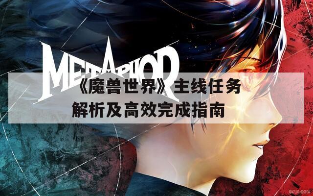 《魔獸世界》主線任務解析及高效完成指南
