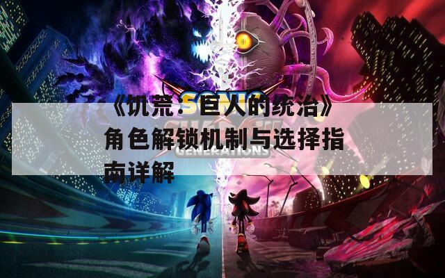 《饑荒：巨人的統(tǒng)治》角色解鎖機(jī)制與選擇指南詳解
