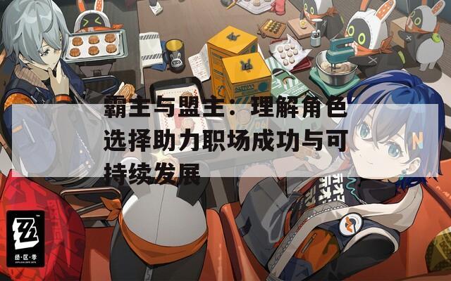 霸主與盟主：理解角色選擇助力職場成功與可持續(xù)發(fā)展