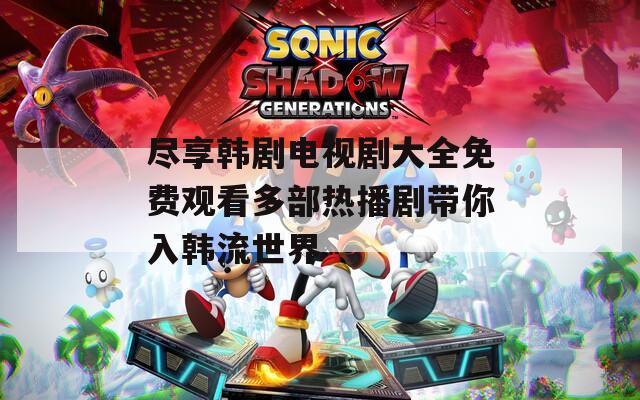 盡享韓劇電視劇大全免費(fèi)觀看多部熱播劇帶你入韓流世界
