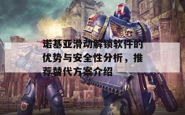 諾基亞滑動(dòng)解鎖軟件的優(yōu)勢與安全性分析，推薦替代方案介紹