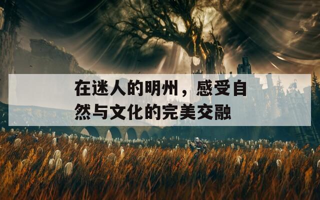 在迷人的明州，感受自然與文化的完美交融