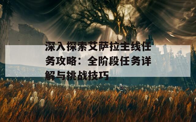 深入探索艾薩拉主線任務(wù)攻略：全階段任務(wù)詳解與挑戰(zhàn)技巧