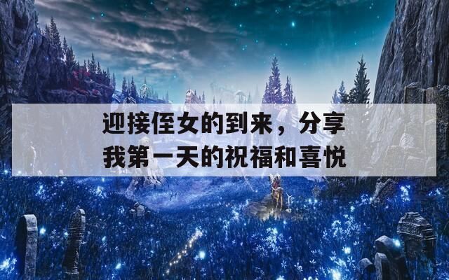 迎接侄女的到來，分享我第一天的祝福和喜悅