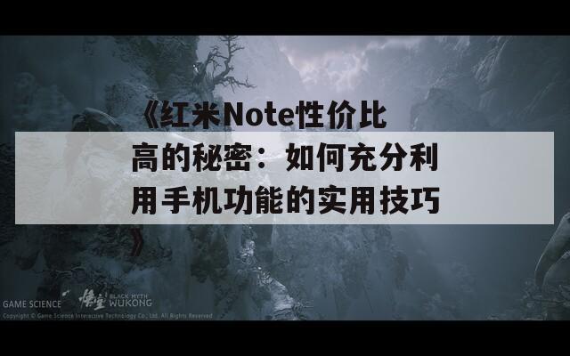 《紅米Note性價(jià)比高的秘密：如何充分利用手機(jī)功能的實(shí)用技巧》