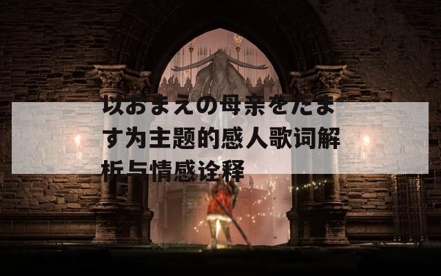 以おまえの母親をだます為主題的感人歌詞解析與情感詮釋