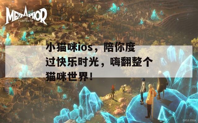 小貓咪ios，陪你度過快樂時光，嗨翻整個貓咪世界！