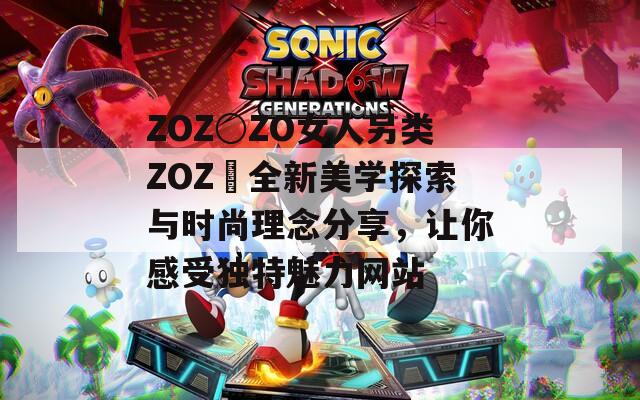 ZOZ○ZO女人另類ZOZ〇全新美學探索與時尚理念分享，讓你感受獨特魅力網(wǎng)站