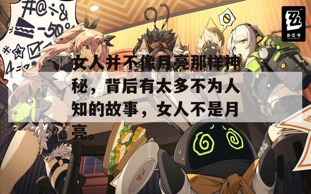 女人并不像月亮那樣神秘，背后有太多不為人知的故事，女人不是月亮。