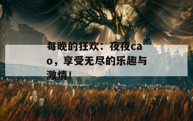 每晚的狂歡：夜夜cao，享受無盡的樂趣與激情！