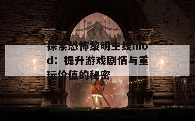 探索恐怖黎明主線mod：提升游戲劇情與重玩價值的秘密