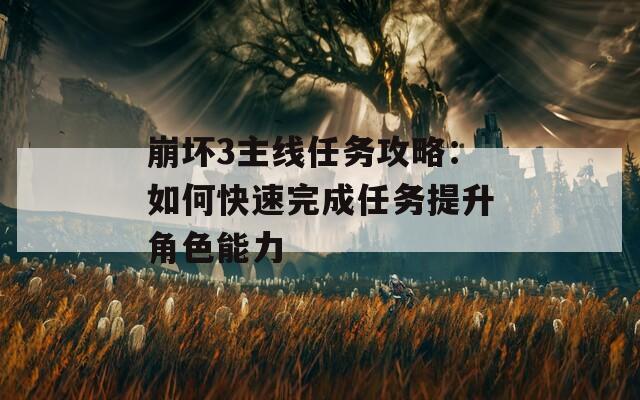 崩壞3主線任務(wù)攻略：如何快速完成任務(wù)提升角色能力