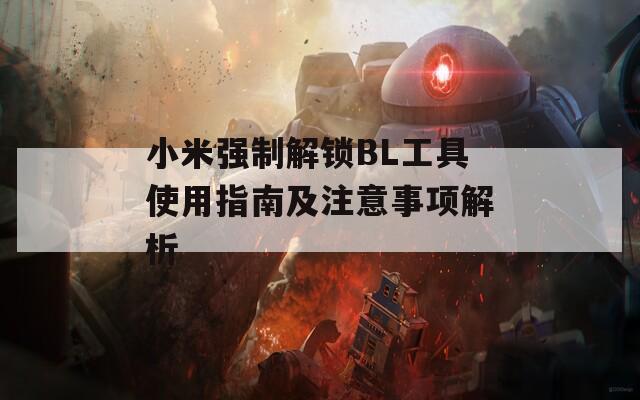 小米強制解鎖BL工具使用指南及注意事項解析