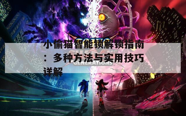 小偷貓智能鎖解鎖指南：多種方法與實用技巧詳解