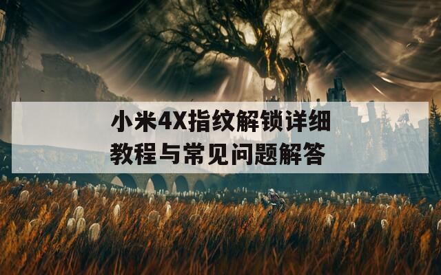 小米4X指紋解鎖詳細教程與常見問題解答