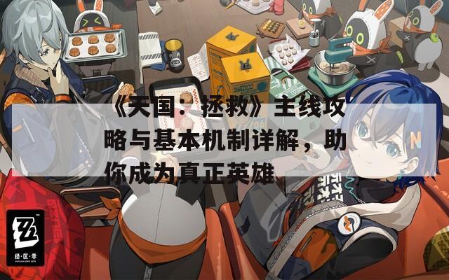 《天國(guó)：拯救》主線攻略與基本機(jī)制詳解，助你成為真正英雄