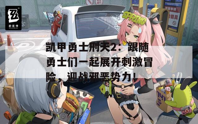 凱甲勇士刑天2：跟隨勇士們一起展開刺激冒險，迎戰(zhàn)邪惡勢力！