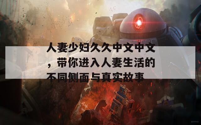 人妻少婦久久中文中文，帶你進(jìn)入人妻生活的不同側(cè)面與真實(shí)故事
