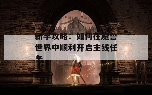 新手攻略：如何在魔獸世界中順利開啟主線任務(wù)