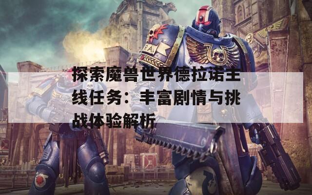 探索魔獸世界德拉諾主線任務(wù)：豐富劇情與挑戰(zhàn)體驗(yàn)解析