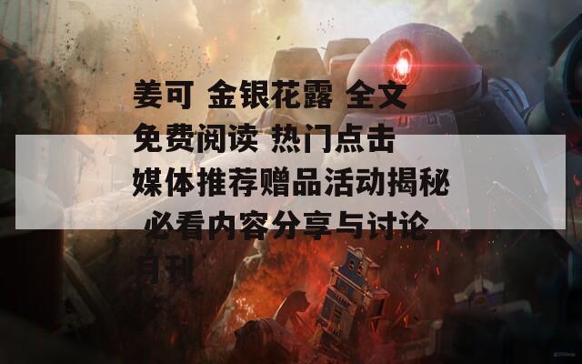 姜可 金銀花露 全文免費(fèi)閱讀 熱門點(diǎn)擊 媒體推薦贈(zèng)品活動(dòng)揭秘 必看內(nèi)容分享與討論月刊