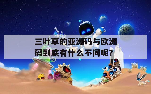 三葉草的亞洲碼與歐洲碼到底有什么不同呢？