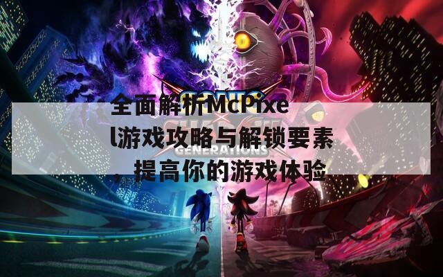全面解析McPixel游戲攻略與解鎖要素，提高你的游戲體驗(yàn)