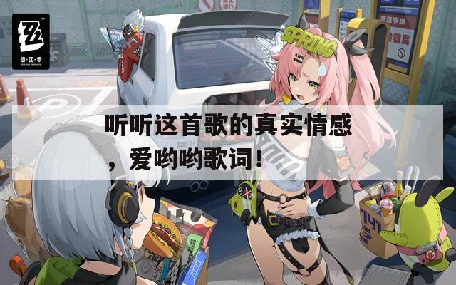 聽聽這首歌的真實情感，愛喲喲歌詞！
