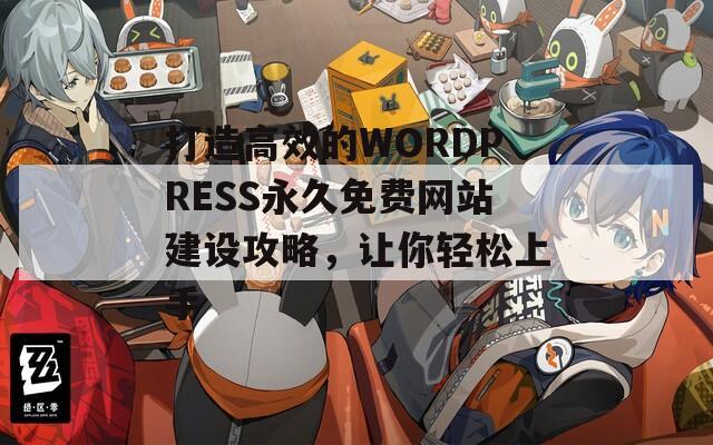 打造高效的WORDPRESS永久免費網(wǎng)站建設(shè)攻略，讓你輕松上手