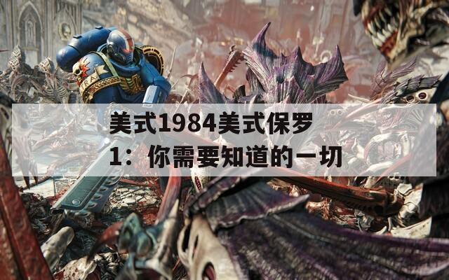 美式1984美式保羅1：你需要知道的一切