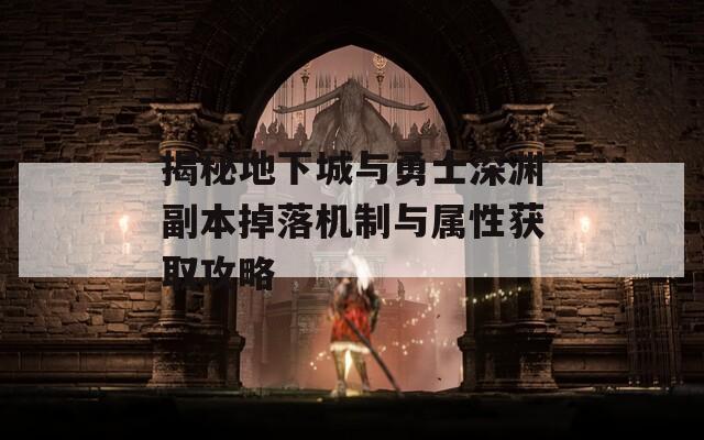 揭秘地下城與勇士深淵副本掉落機制與屬性獲取攻略
