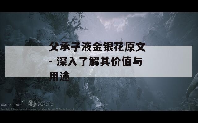 父承子液金銀花原文 - 深入了解其價值與用途