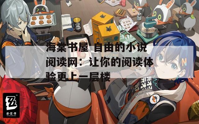 海棠書屋 自由的小說(shuō)閱讀網(wǎng)：讓你的閱讀體驗(yàn)更上一層樓