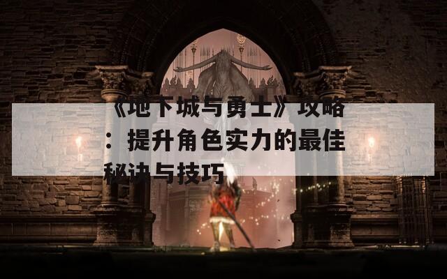 《地下城與勇士》攻略：提升角色實(shí)力的最佳秘訣與技巧