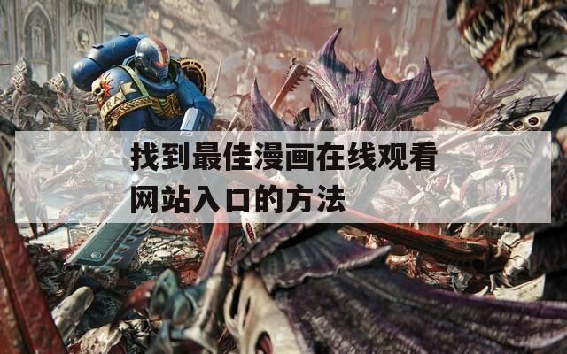 找到最佳漫畫在線觀看網(wǎng)站入口的方法