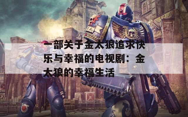 一部關(guān)于金太狼追求快樂與幸福的電視?。航鹛堑男腋Ｉ? title=