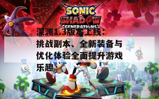 深淵1.3版本上線：挑戰(zhàn)副本、全新裝備與優(yōu)化體驗全面提升游戲樂趣