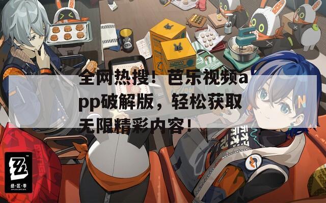全網(wǎng)熱搜！芭樂視頻app破解版，輕松獲取無限精彩內(nèi)容！