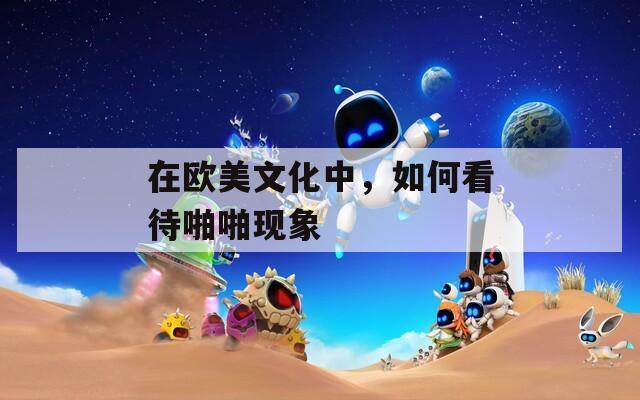 在歐美文化中，如何看待啪啪現(xiàn)象