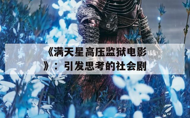 《滿天星高壓監(jiān)獄電影》：引發(fā)思考的社會劇