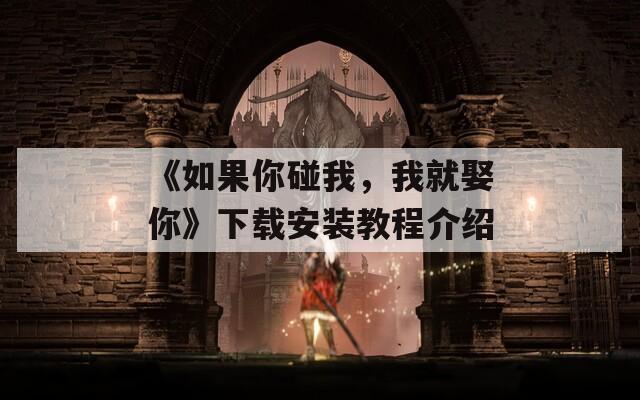 《如果你碰我，我就娶你》下載安裝教程介紹
